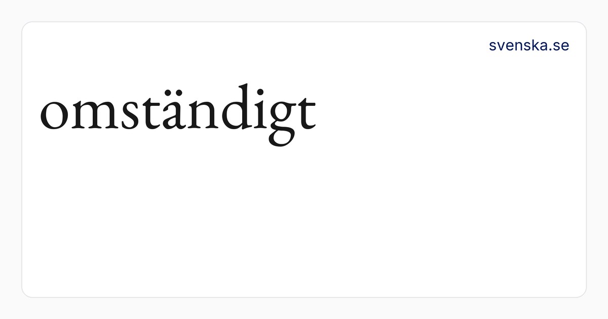 omständigt – SAOB | Svenska Akademiens ordböcker